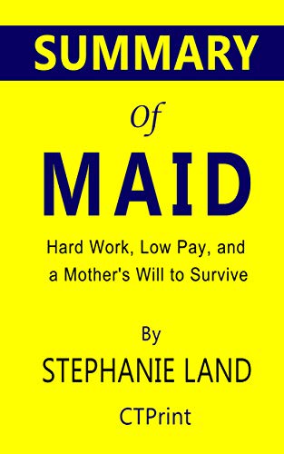 Summary of Maid by Stephanie Land | Hard Work, Low Pay, and a Mother's Will to Survive (Kindle Edition)