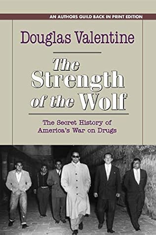 The Strength of the Wolf: The Secret History of America's War on Drugs