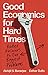 Good Economics for Hard Times: Better Answers to Our Biggest Problems