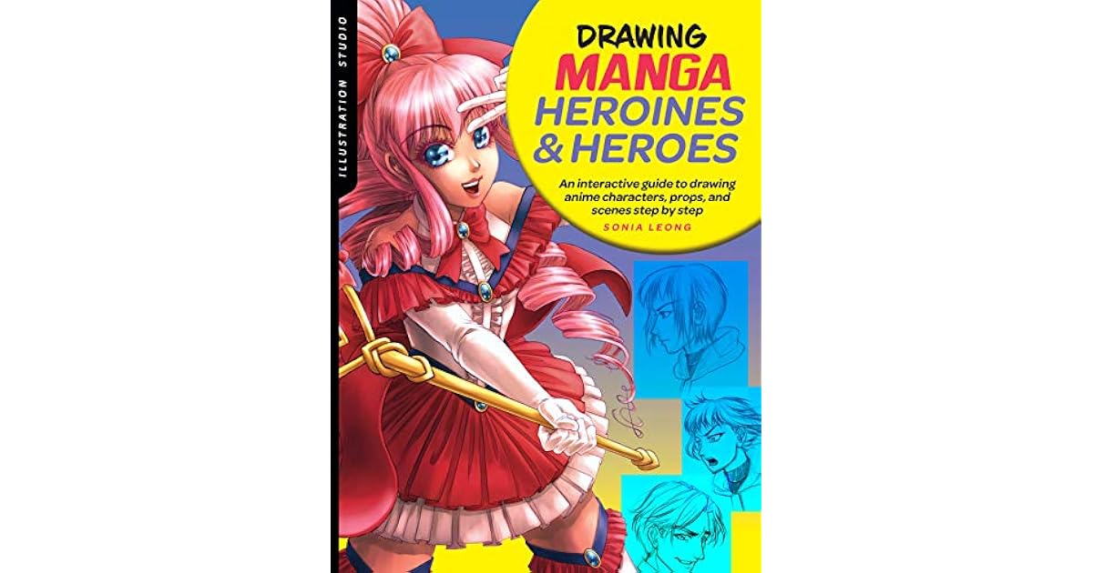 Illustration Studio Drawing Manga Heroines And Heroes An Interactive Guide To Drawing Anime Characters Props And Scenes Step By Step By Sonia Leong