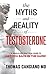 The Myths and Reality of Testosterone: A Simple and Practical Guide to Get You Back in The Game