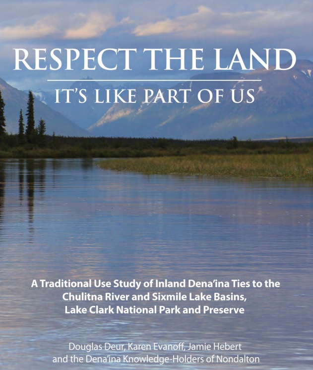 Respect the Land: it's like part of us : a traditional use study of inland Denai'na ties to the Chulitna River & Sixmile Lake basins, Lake Clark National Park and Preserve