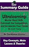SUMMARY: Ultralearning: Master Hard Skills, Outsmart the Competition, and Accelerate Your Career: By Scott Young | The MW Summary Guide