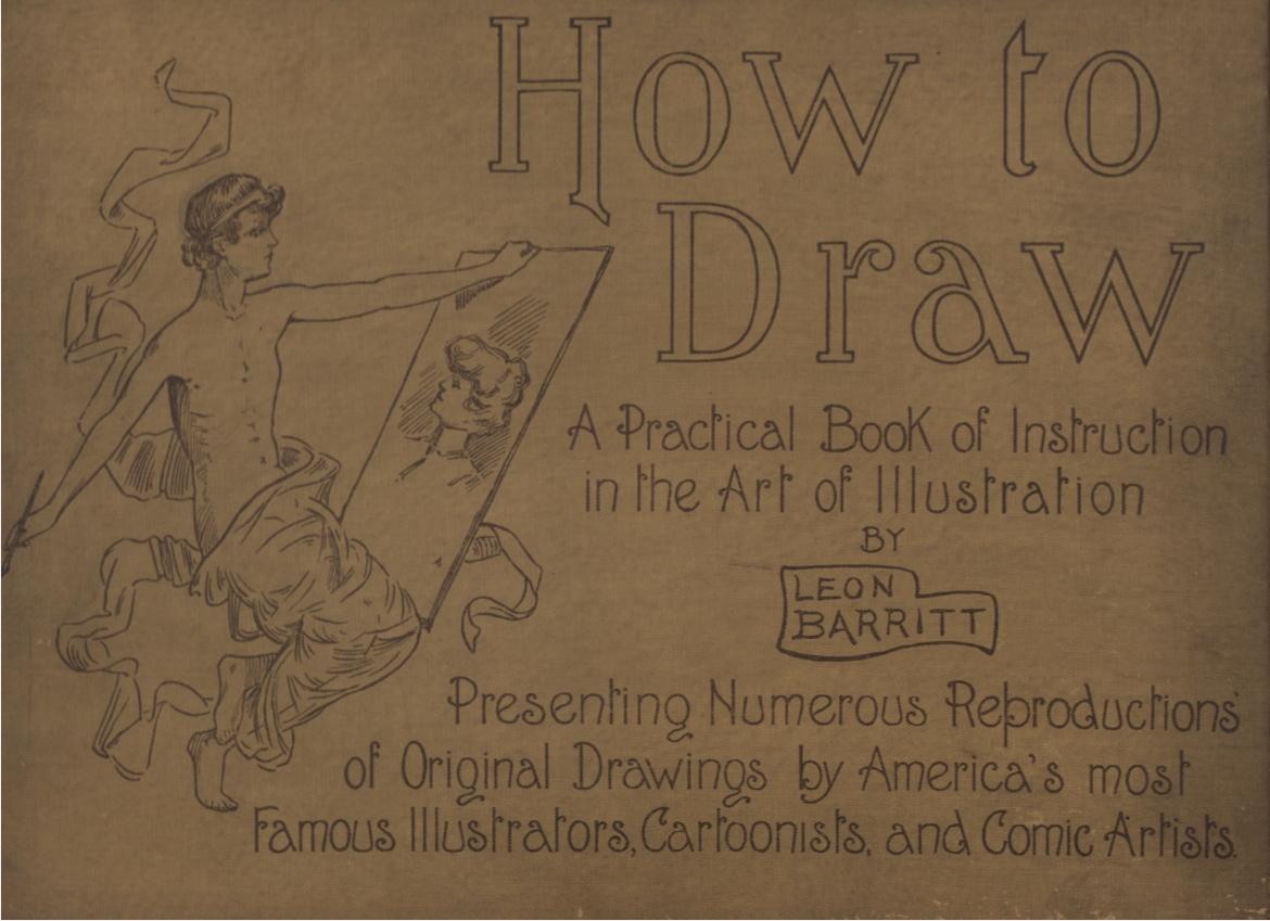 How to Draw: A Practical Book of Instruction in the Art of Illustration, Presenting Numerous Reproductions of Original Drawings by America's Most Famous Illustrators, Cartoonists, and Comic Artists