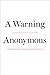 A Warning by Anonymous