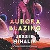 Aurora Blazing by Jessie Mihalik
