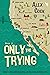 Only the Trying: Book 2 (Even Mick Jagger Gets Tired of Singing “Satisfaction”)