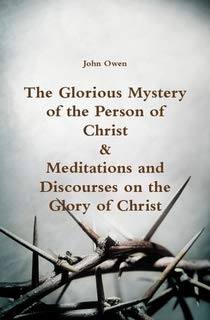 The Glorious Mystery of the Person of Christ & Meditations and Discourses on the Glory of Christ