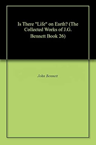 Is There "Life" on Earth? (The Collected Works of J.G. Bennett Book 26)