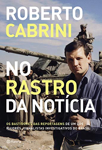 No rastro da notícia: Os bastidores das reportagens de um dos maiores jornalistas investigativos do Brasil (Portuguese Edition)