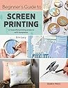Beginner’s Guide to Screen Printing by Erin Lacy Beginner’s Guide to Screen Printing by Erin Lacy