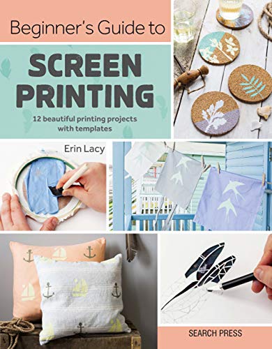 Beginner’s Guide to Screen Printing: 12 Beautiful Printing Projects with Templates (Kindle Edition)