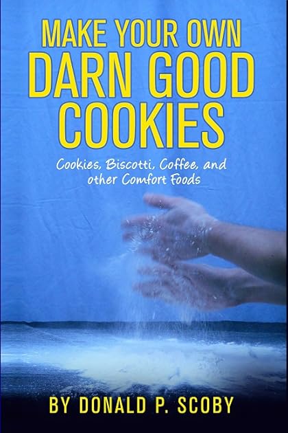 Make Your Own Darn Good Cookies: Cookies, Biscotti, Coffee, and Other Comfort Food