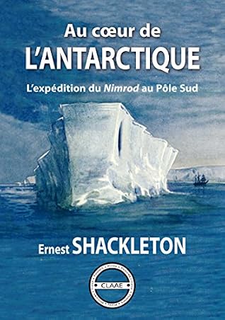 Au Cœur De L Antarctique L Expedition Du Nimrod Au Pole Sud By Ernest Shackleton