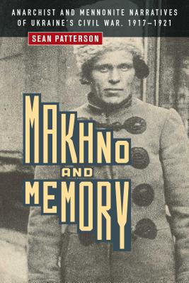Makhno and Memory: Anarchist and Mennonite Narratives of Ukraine's Civil War, 1917-1921 (Paperback)