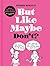 But Like Maybe Don't? by Arianna Margulis