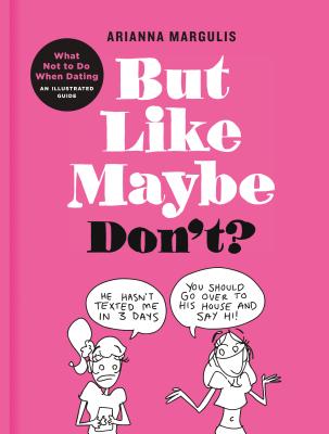 But Like Maybe Don't?: What Not to Do When Dating: An Illustrated Guide (Hardcover)