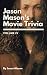 Jason Mason's Movie Trivia by Jason Mason