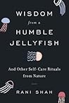 Wisdom from a Humble Jellyfish by Rani Shah