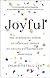 Joyful: The Surprising Power of Ordinary Things to Create Extraordinary Happiness