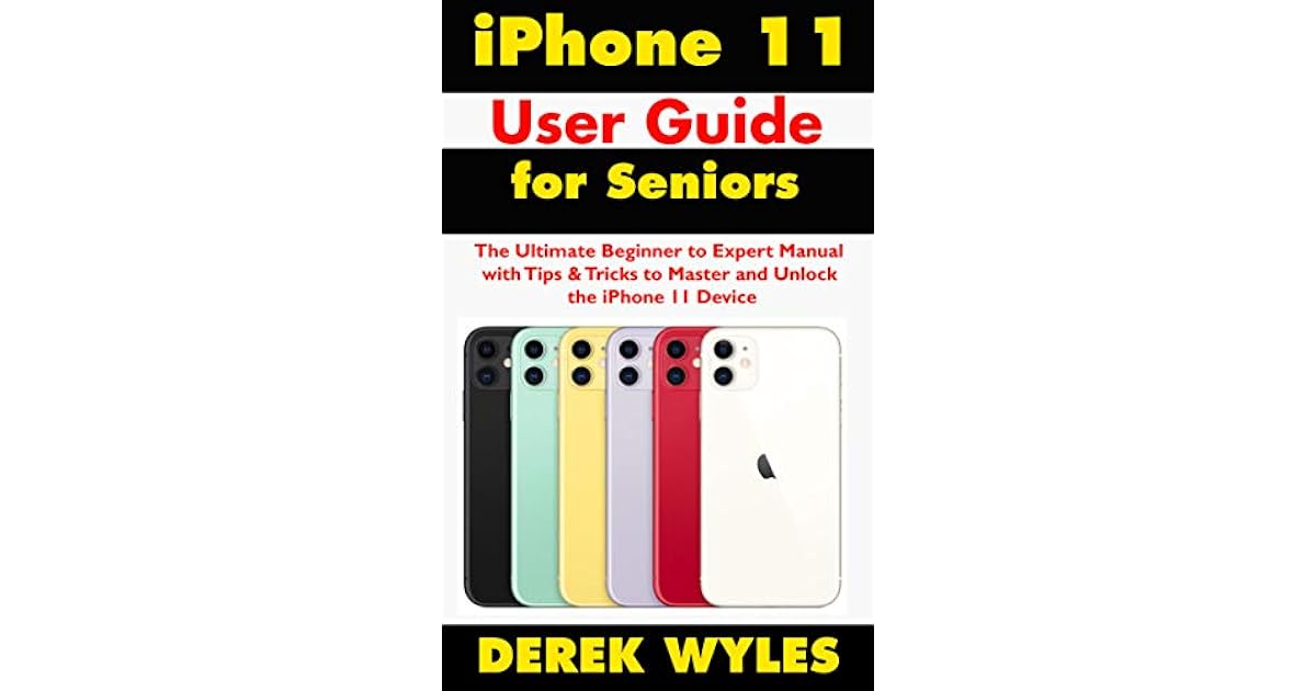 iPhone 11 User Guide for Seniors: The Ultimate Beginner to Expert Manual with Tips &amp; Tricks to ...