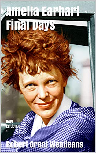Amelia Earhart Final Days: New Evidence (Kindle Edition)