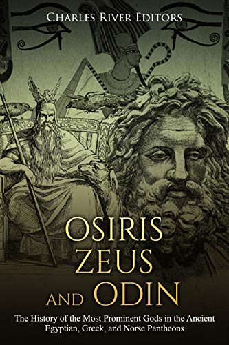 Osiris, Zeus, and Odin: The History of the Most Prominent Gods in the Ancient Egyptian, Greek, and Norse Pantheons (Kindle Edition)