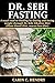 DR. SEBI FASTING: A royal road to Healing by fasting and losing weight through Dr. Sebi Alkaline Diet (Plant-Based Diet, mucus less diet) (Dr. Sebi Books Book 7)