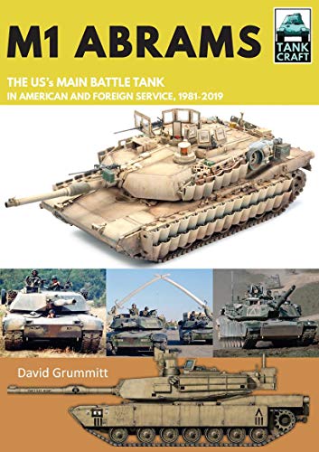 M1 Abrams: The US's Main Battle Tank in American and Foreign Service, 1981–2019 (Tank Craft Book 17)
