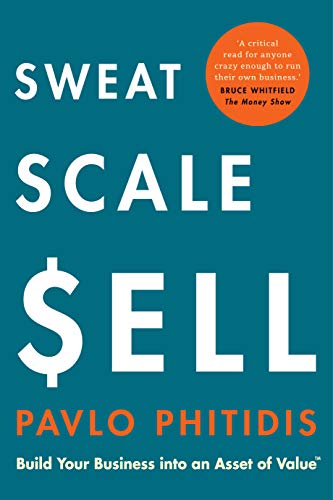 Sweat, Scale, Sell: Build Your Business Into An Asset of Value (Kindle Edition)