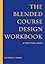 The Blended Course Design Workbook: A Practical Guide