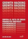 Growth Hacking: Supera el reto de crear productos digitales exponenciales