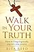 Walk In Your Truth: How to Unapologetically step into your purpose