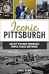 Iconic Pittsburgh: The City's 30 Most Memorable People, Places and Things