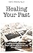 Healing Your Past: How to o...