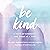 Be Kind: A Year of Kindness, One Week at a Time