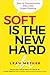 Soft Is The New Hard: How to Communicate Effectively Under Pressure