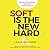 Soft is the new Hard