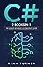 C#: 2 books in 1 - The Ultimate Beginner's & Intermediate Guide to Learn C# Programming Step by Step