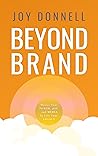 Beyond Brand: Master Your Power, Joy, and Media To Live Your Legacy