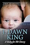 A Baby for Mr. Darcy by J. Dawn King A Baby for Mr. Darcy by J. Dawn King
