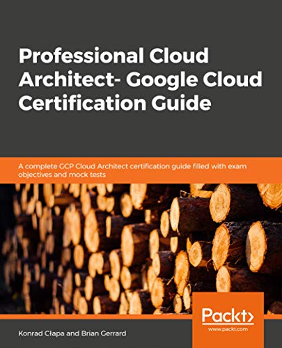 Professional Cloud Architect – Google Cloud Certification Guide: A handy guide to designing, developing, and managing enterprise-grade GCP cloud solutions (Kindle Edition)