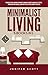 Minimalist Living: 5 Books in 1: Minimalist Home, Minimalist Mindset, Minimalist Budget, Minimalist Lifestyle, Minimalism for Families, Learn How to Declutter & Simplify Your Life