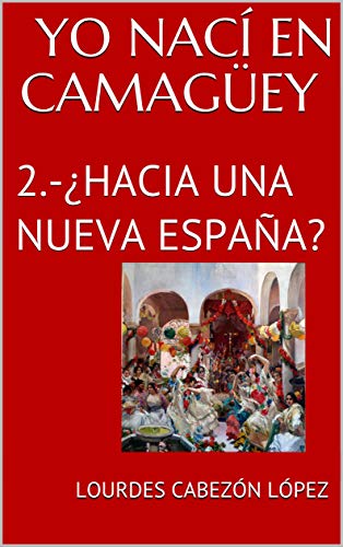 2.-¿HACIA UNA NUEVA ESPAÑA?: YO NACI EN CAMAGÜEY (España en la encrucijada) (Spanish Edition)