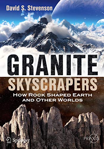 Granite Skyscrapers: How Rock Shaped Earth and Other Worlds (Springer Praxis Books)