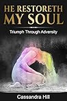 He Restoreth My Soul Triumph through Adversity by Cassandra Hill