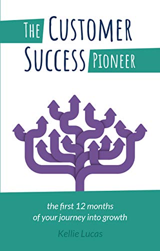 The Customer Success Pioneer: The first 12 months of your journey into growth (Kindle Edition)