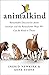 Animalkind: Remarkable Discoveries About Animals and Revolutionary New Ways to Show Them Compassion