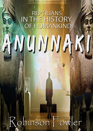 ANUNNAKI: Reptilians in the History of Humankind (ANUNNAKI SAGA Book 1)