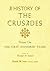 A History of the Crusades Vol I: First Hundred Years